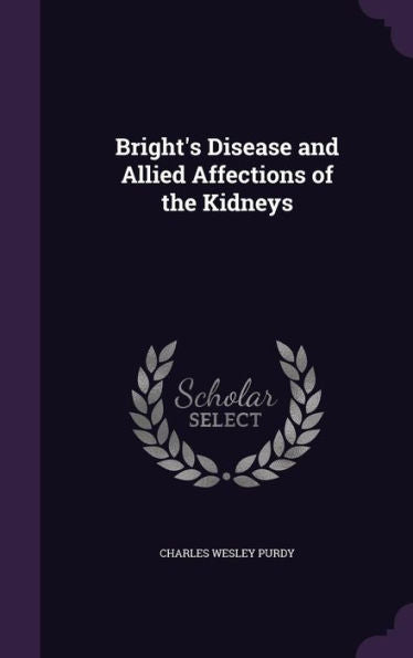 Bright's Disease And Allied Affections Of The Kidneys