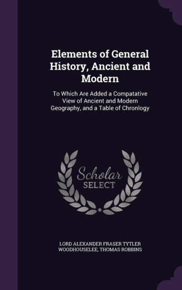 Elements Of General History, Ancient And Modern: To Which Are Added A Compatative View Of Ancient And Modern Geography, And A Table Of Chronlogy