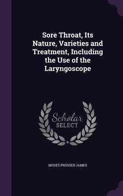 Sore Throat, Its Nature, Varieties And Treatment, Including The Use Of The Laryngoscope