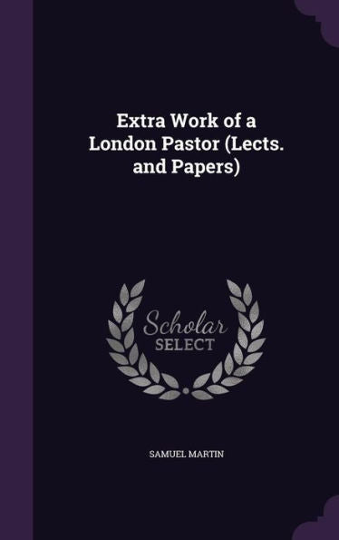 Extra Work Of A London Pastor (Lects. And Papers)