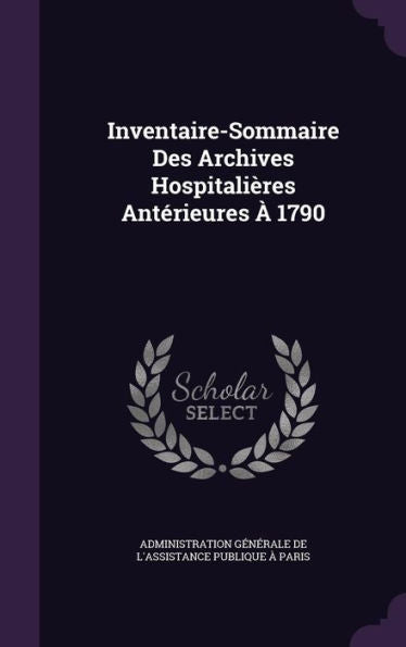 Inventaire-Sommaire Des Archives Hospitali?es Anterieures ?1790