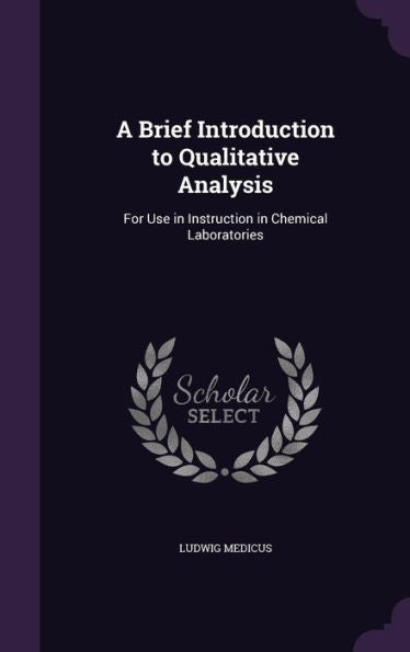 A Brief Introduction To Qualitative Analysis: For Use In Instruction In Chemical Laboratories