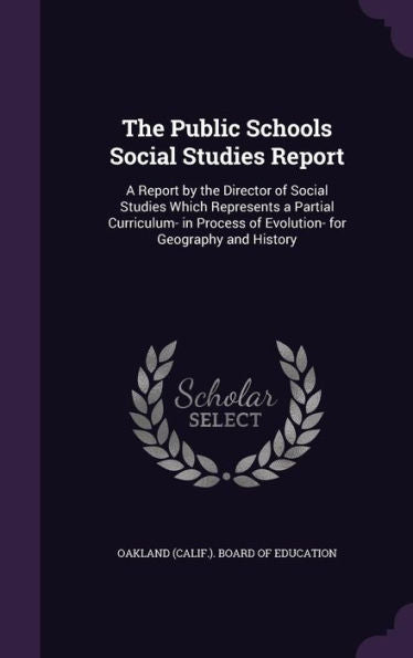 The Public Schools Social Studies Report: A Report By The Director Of Social Studies Which Represents A Partial Curriculum- In Process Of Evolution- For Geography And History