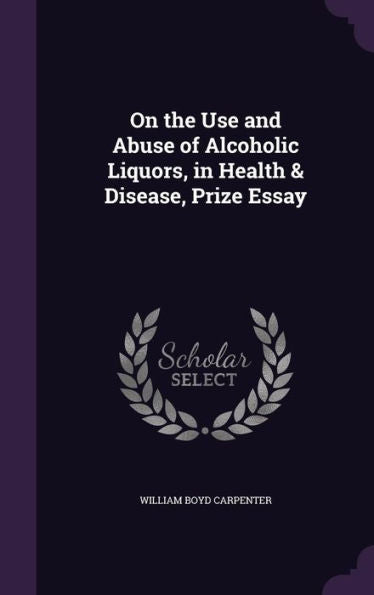 On The Use And Abuse Of Alcoholic Liquors, In Health & Disease, Prize Essay