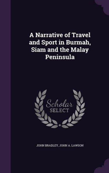 A Narrative Of Travel And Sport In Burmah, Siam And The Malay Peninsula