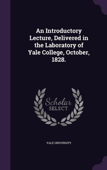 An Introductory Lecture, Delivered In The Laboratory Of Yale College, October, 1828.