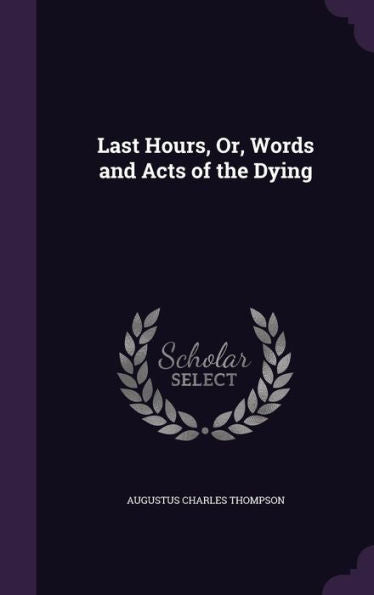 Last Hours, Or, Words And Acts Of The Dying