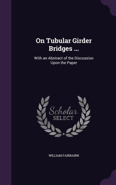 On Tubular Girder Bridges ...: With An Abstract Of The Discussion Upon The Paper