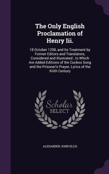The Only English Proclamation Of Henry Iii.: 18 October 1258, And Its Treatment By Former Editors And Translators, Considered And Illustrated; To ... Prayer, Lyrics Of The Xiiith Century