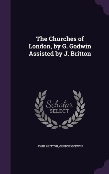 The Churches Of London, By G. Godwin Assisted By J. Britton