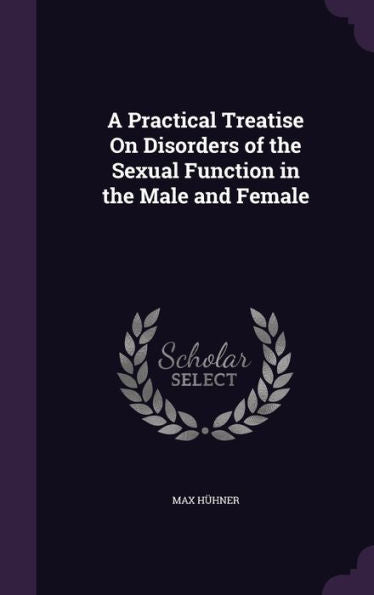 A Practical Treatise On Disorders Of The Sexual Function In The Male And Female