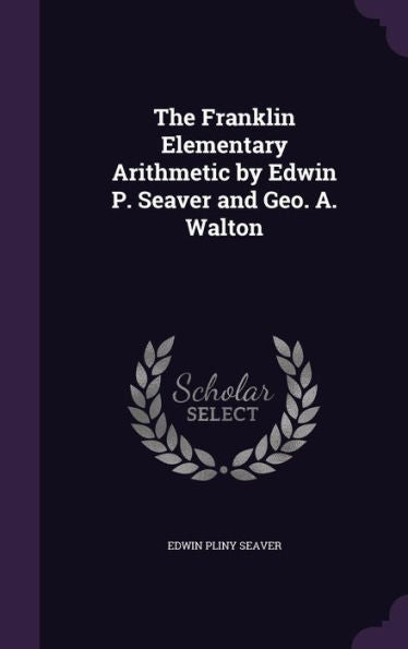 The Franklin Elementary Arithmetic By Edwin P. Seaver And Geo. A. Walton