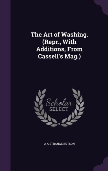 The Art Of Washing. (Repr., With Additions, From Cassell's Mag.)
