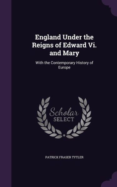 England Under The Reigns Of Edward Vi. And Mary: With The Contemporary History Of Europe