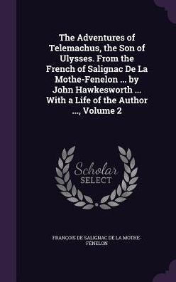 The Adventures Of Telemachus, The Son Of Ulysses. From The French Of Salignac De La Mothe-Fenelon ... By John Hawkesworth ... With A Life Of The Author ..., Volume 2