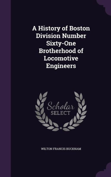 A History Of Boston Division Number Sixty-One Brotherhood Of Locomotive Engineers