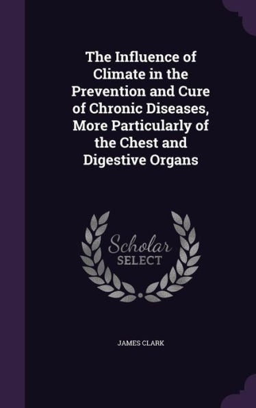 The Influence Of Climate In The Prevention And Cure Of Chronic Diseases, More Particularly Of The Chest And Digestive Organs