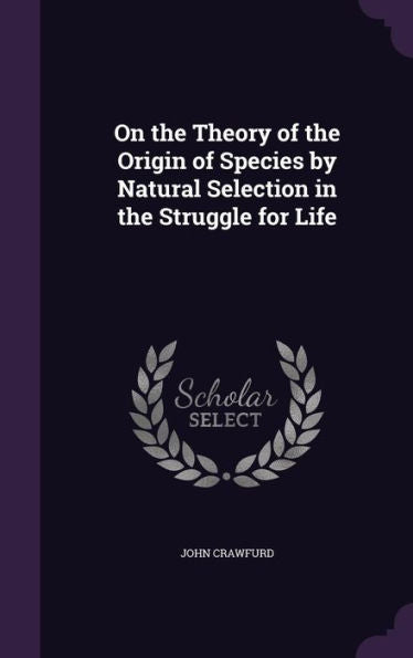 On The Theory Of The Origin Of Species By Natural Selection In The Struggle For Life
