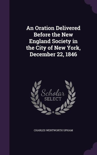 An Oration Delivered Before The New England Society In The City Of New York, December 22, 1846