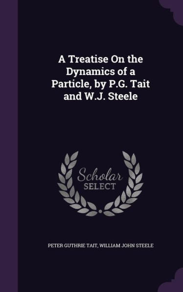 A Treatise On The Dynamics Of A Particle, By P.G. Tait And W.J. Steele