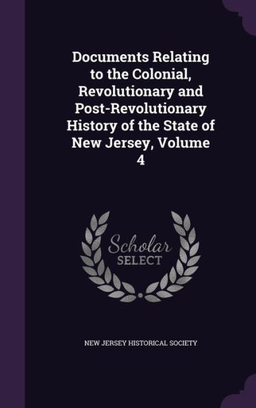 Documents Relating To The Colonial, Revolutionary And Post-Revolutionary History Of The State Of New Jersey, Volume 4