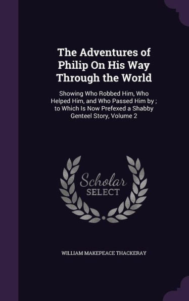 The Adventures Of Philip On His Way Through The World: Showing Who Robbed Him, Who Helped Him, And Who Passed Him By; To Which Is Now Prefexed A Shabby Genteel Story, Volume 2