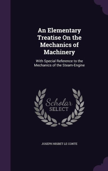 An Elementary Treatise On The Mechanics Of Machinery: With Special Reference To The Mechanics Of The Steam-Engine