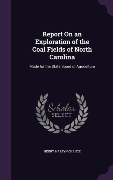Report On An Exploration Of The Coal Fields Of North Carolina: Made For The State Board Of Agriculture