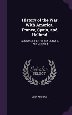 History Of The War With America, France, Spain, And Holland: Commencing In 1775 And Ending In 1783, Volume 4