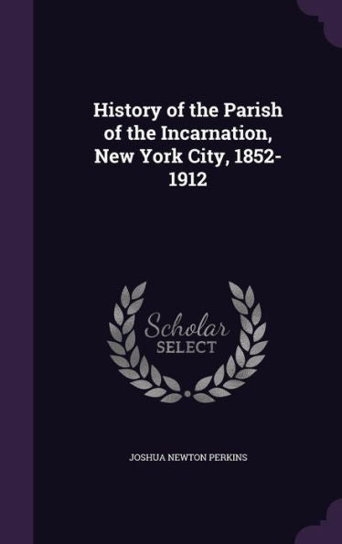 History Of The Parish Of The Incarnation, New York City, 1852-1912