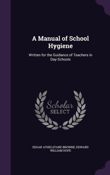 A Manual Of School Hygiene: Written For The Guidance Of Teachers In Day-Schools