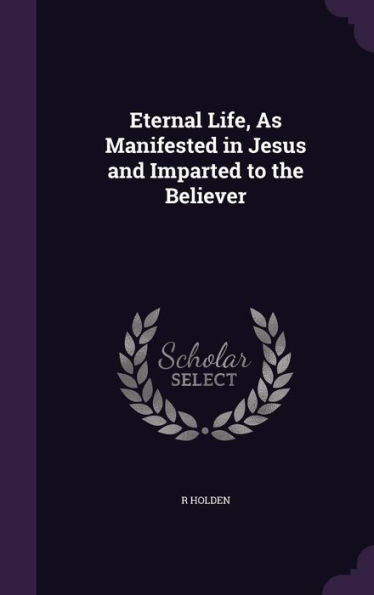 Eternal Life, As Manifested In Jesus And Imparted To The Believer