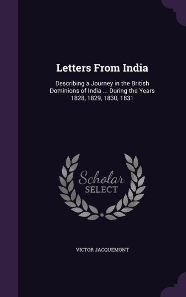 Letters From India: Describing A Journey In The British Dominions Of India ... During The Years 1828, 1829, 1830, 1831