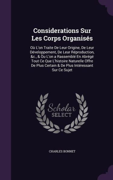 Considerations Sur Les Corps Organises: O?L'On Traite De Leur Origine, De Leur D?eloppement, De Leur R?roduction, &C., & ? L'On A Rassembl?En ... Certain & De Plus Interessant Sur Ce Sujet
