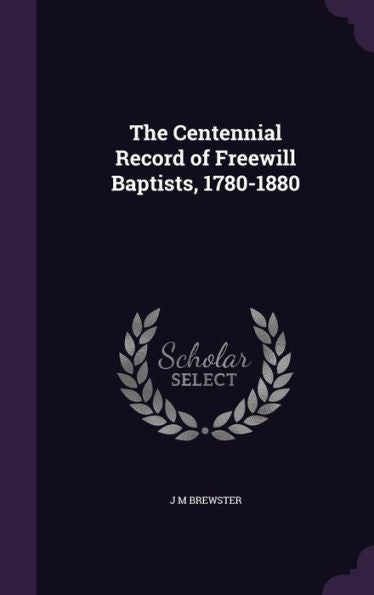 The Centennial Record Of Freewill Baptists, 1780-1880