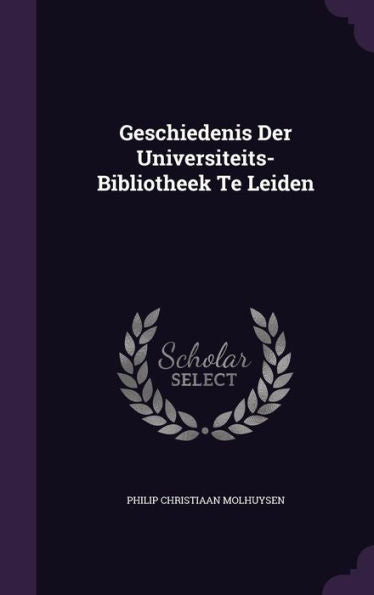 Geschiedenis Der Universiteits-Bibliotheek Te Leiden