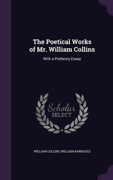 The Poetical Works Of Mr. William Collins: With A Prefatory Essay