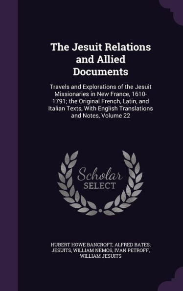 The Jesuit Relations And Allied Documents: Travels And Explorations Of The Jesuit Missionaries In New France, 1610-1791; The Original French, Latin, ... English Translations And Notes, Volume 22