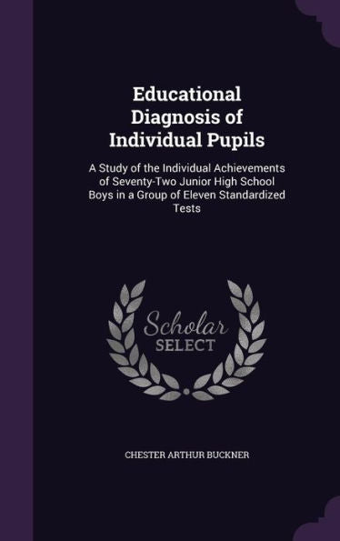 Educational Diagnosis Of Individual Pupils: A Study Of The Individual Achievements Of Seventy-Two Junior High School Boys In A Group Of Eleven Standardized Tests