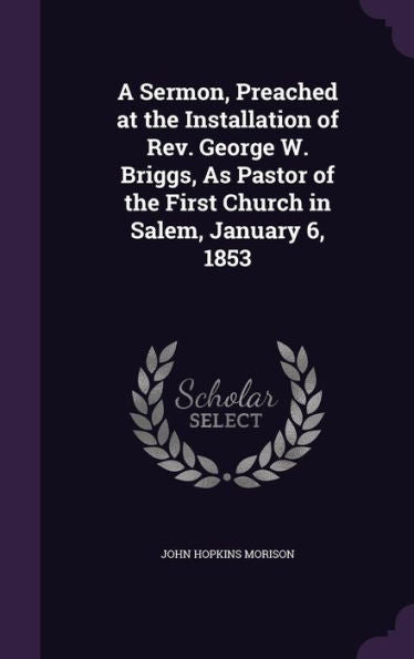 A Sermon, Preached At The Installation Of Rev. George W. Briggs, As Pastor Of The First Church In Salem, January 6, 1853