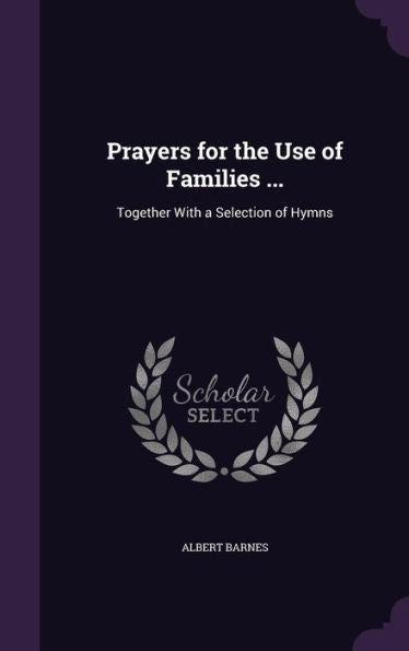 Prayers For The Use Of Families ...: Together With A Selection Of Hymns