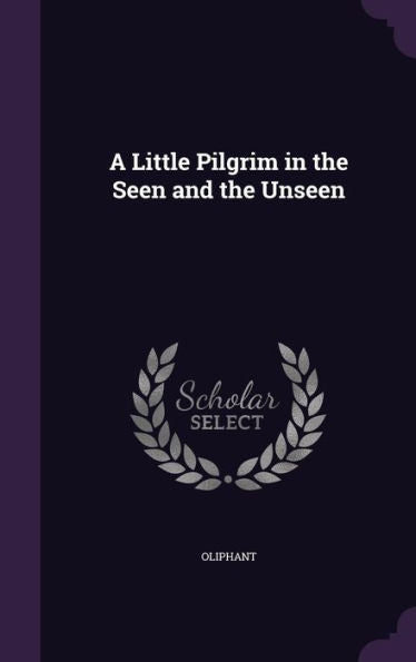 A Little Pilgrim In The Seen And The Unseen