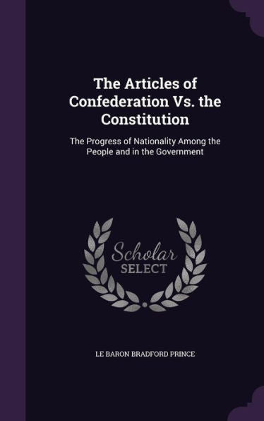 The Articles Of Confederation Vs. The Constitution: The Progress Of Nationality Among The People And In The Government
