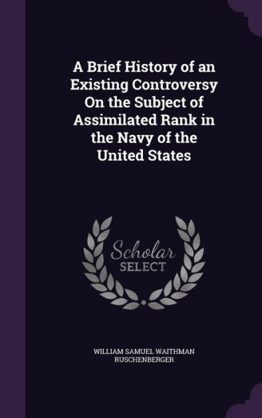 A Brief History Of An Existing Controversy On The Subject Of Assimilated Rank In The Navy Of The United States