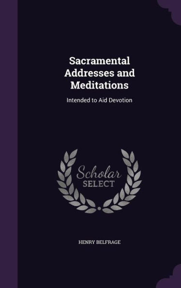 Sacramental Addresses And Meditations: Intended To Aid Devotion
