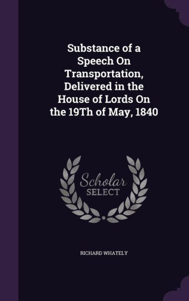 Substance Of A Speech On Transportation, Delivered In The House Of Lords On The 19Th Of May, 1840
