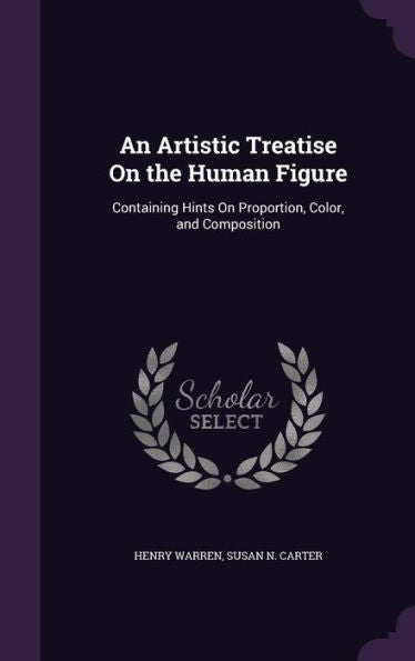 An Artistic Treatise On The Human Figure: Containing Hints On Proportion, Color, And Composition