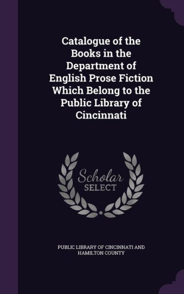Catalogue Of The Books In The Department Of English Prose Fiction Which Belong To The Public Library Of Cincinnati