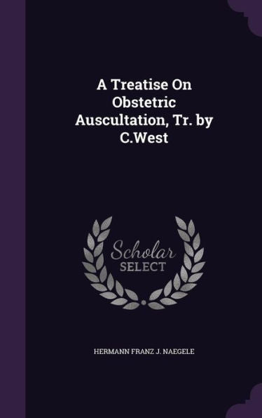 A Treatise On Obstetric Auscultation, Tr. By C.West