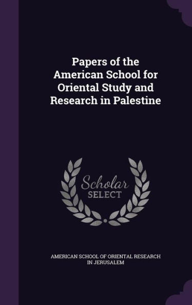 Papers Of The American School For Oriental Study And Research In Palestine